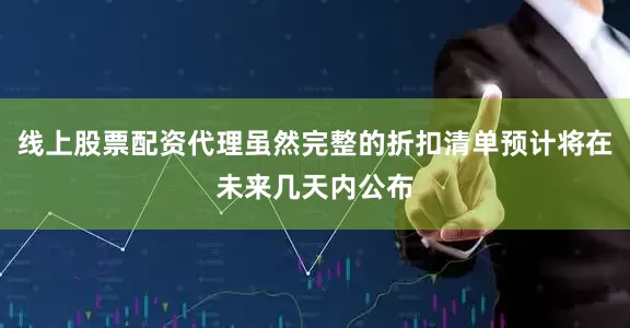 线上股票配资代理虽然完整的折扣清单预计将在未来几天内公布