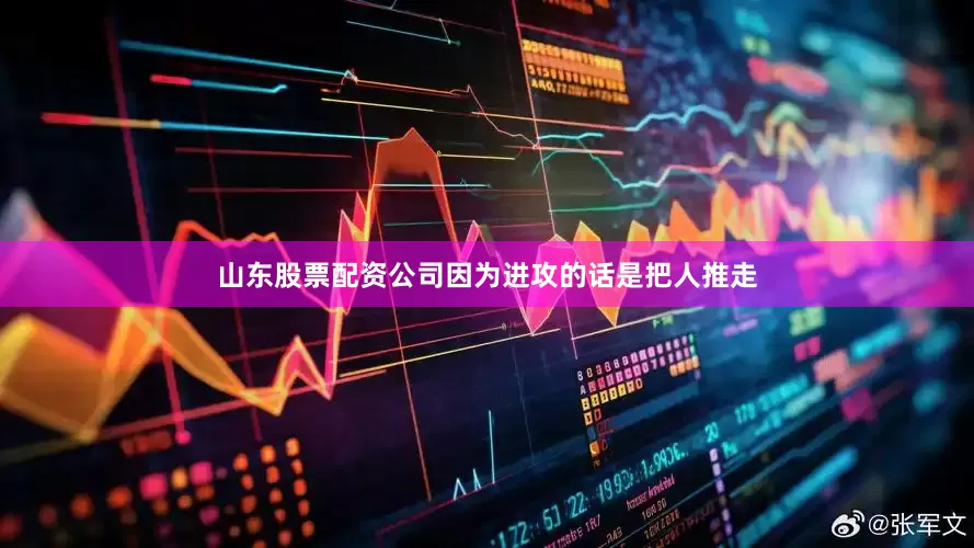 山东股票配资公司因为进攻的话是把人推走