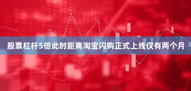 股票杠杆5倍此时距离淘宝闪购正式上线仅有两个月