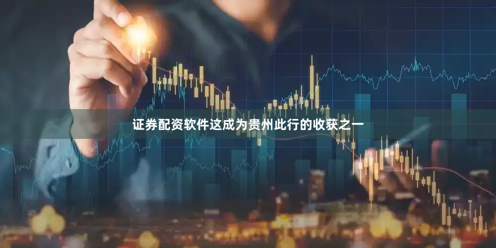 证券配资软件这成为贵州此行的收获之一