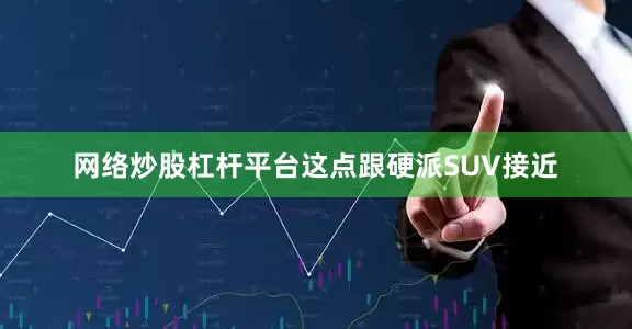 网络炒股杠杆平台这点跟硬派SUV接近
