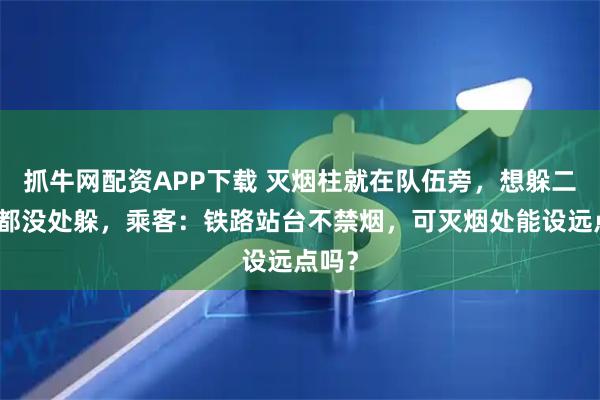 抓牛网配资APP下载 灭烟柱就在队伍旁，想躲二手烟都没处躲，乘客：铁路站台不禁烟，可灭烟处能设远点吗？