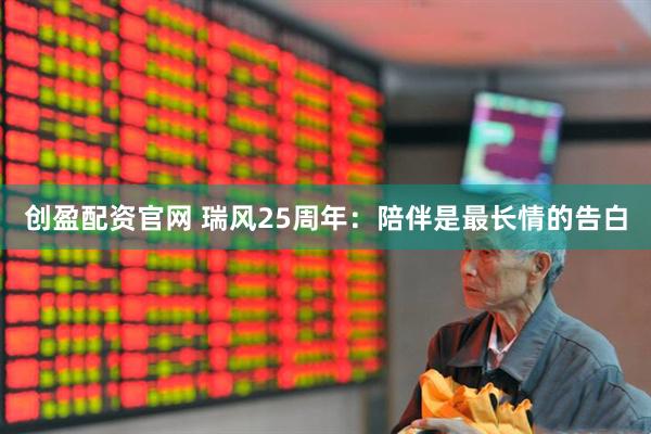 创盈配资官网 瑞风25周年：陪伴是最长情的告白